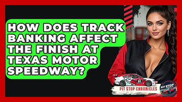 How Does Track Banking Affect The Finish At Texas Motor Speedway? - Pit Stop Chronicles