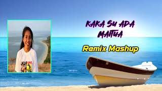 KAKA SU ADA MAITUA - [ Remix Mashup ]™