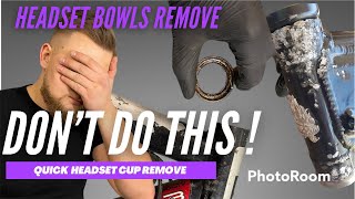 How to remove bike HEADSET CUPS /BLOWS ? BIG MISTAKE !