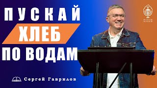 Сергей Гаврилов. "Пускай Хлеб по водам" 29.05.2021