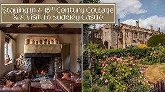 STAYING IN A 15th CENTURY COTTAGE + A Visit To Sudeley Castle