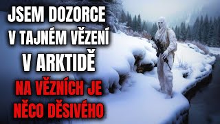 Jsem dozorce v tajném vězení v Arktidě. Na vězních je něco děsivého - Creepypasta [CZ]