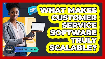 What Makes Customer Service Software Truly Scalable?