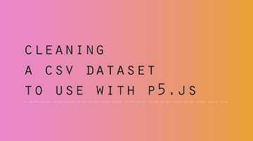 Cleaning up a CSV dataset to use with p5.js