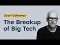Scott Galloway - The Breakup of Big Tech: Is it coming for Amazon, Google, Apple, and Facebook?