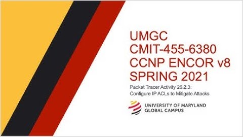UMGC - Spring 2021 CMIT-455 CCNP ENCOR v8 Tutorial Packet Tracer 26.2.3: Mitigate IP Attacks w/ACLs