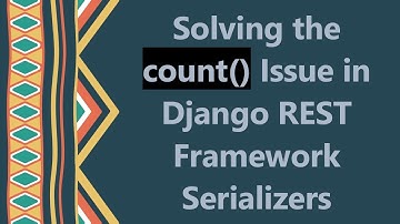 Solving the count() Issue in Django REST Framework Serializers