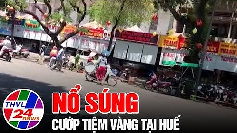 Bắt đối tượng nổ súng cướp tiệm vàng tại Huế