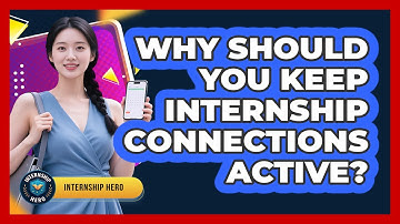 Why Should You Keep Internship Connections Active? - Internship Hero