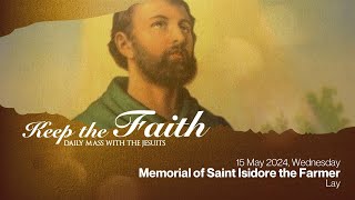KEEP THE FAITH: Daily Mass with the Jesuits | 15 May 24, Wed | St. Isidore the Farmer