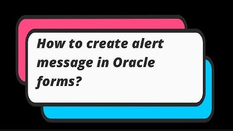 Oracle Forms : How to create alert message in Oracle forms?