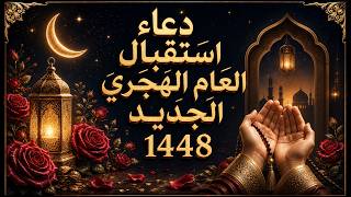 🤲دعاء استقبال العام الهجري الجديد 1448 دعاء مستجاب إن شاء الله 🌙دعاء السنة الهجرية الجديدة