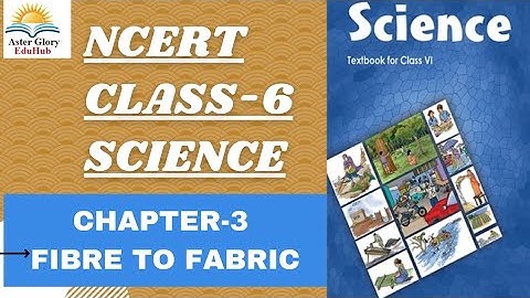 NCERT Class-6 Science Chapter-3 Fibre to Fabric Fully Explained