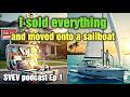 I sold everything and moved onto a sailboat: Sail Away Podcast Ep 1 SVEV