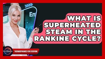 What Is Superheated Steam In The Rankine Cycle? - Thermodynamics For Everyone
