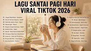 Lagu Santai Terpopuler 2026 - Kumpulan Lagu Tiktok Viral | Jangan Paksa Rindu, Kota ini Tak sama