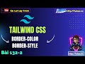 132.2 [Tailwind CSS #17] Border - Làm Chủ Border Color Và Border Style Trong Tailwind CSS