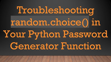 Troubleshooting random.choice() in Your Python Password Generator Function