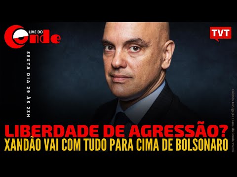 Live do Conde! Xandão vai com tudo para cima de Bolsonaro