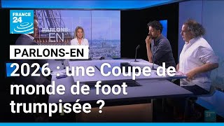 2026 : une Coupe de monde de foot trumpisée ? • FRANCE 24