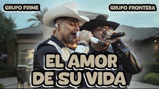 Grupo Frontera X Grupo Firme - El Amor De Su Vida (Letras/Lyrics)