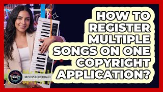 How To Register Multiple Songs On One Copyright Application?