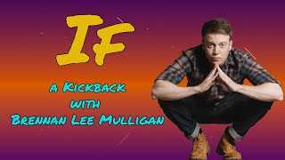 "If" - A Kickback with Brennan Lee Mulligan