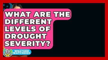 What Are The Different Levels Of Drought Severity? - Weather Watchdog