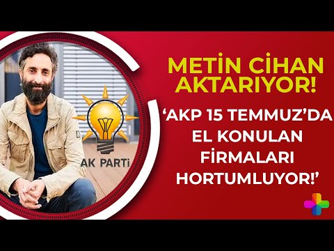 'AKP 15 Temmuz'da el konulan firmaları hortumluyor!' | Gazeteci Metin Cihan aktarıyor!