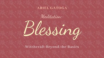 Meditation: Blessing--Witchcraft Beyond the Basics
