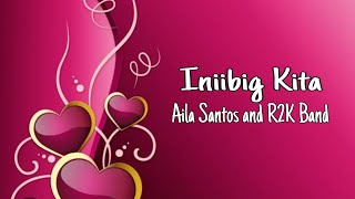 Iniibig Kita -Aila Santos and R2K Band (lyrics)