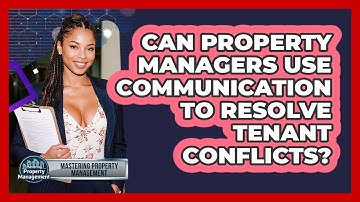 Can Property Managers Use Communication To Resolve Tenant Conflicts? - Mastering Property Management