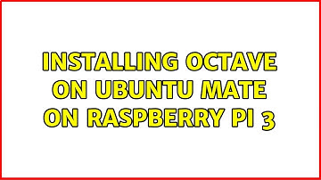 Ubuntu: Installing Octave on Ubuntu Mate on Raspberry pi 3