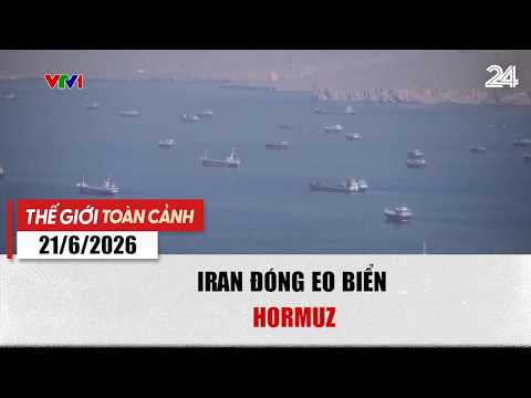 Thế giới toàn cảnh ngày 21/6: Iran đóng eo biển Hormuz | VTV24