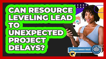 Can Resource Leveling Lead To Unexpected Project Delays?