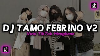 DJ TAMO FEBRINO V2 || MENGKANE VIRAL TIKTOK TERBARU