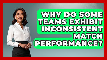Why Do Some Teams Exhibit Inconsistent Match Performance? - Soccer Stats Vault