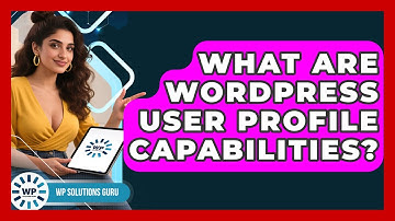 What Are WordPress User Profile Capabilities? - WP Solutions Guru