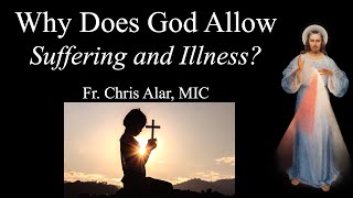 Explaining the Faith - Wнy Does God Allow Suffering, Illness, Tragedy, etc.?
