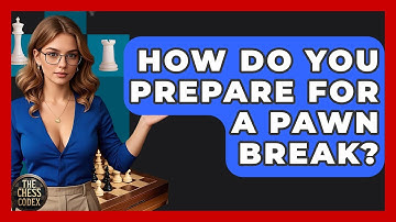 How Do You Prepare For A Pawn Break? - The Chess Codex