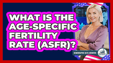 What Is The Age-Specific Fertility Rate (ASFR)? - Demographic Data Answers