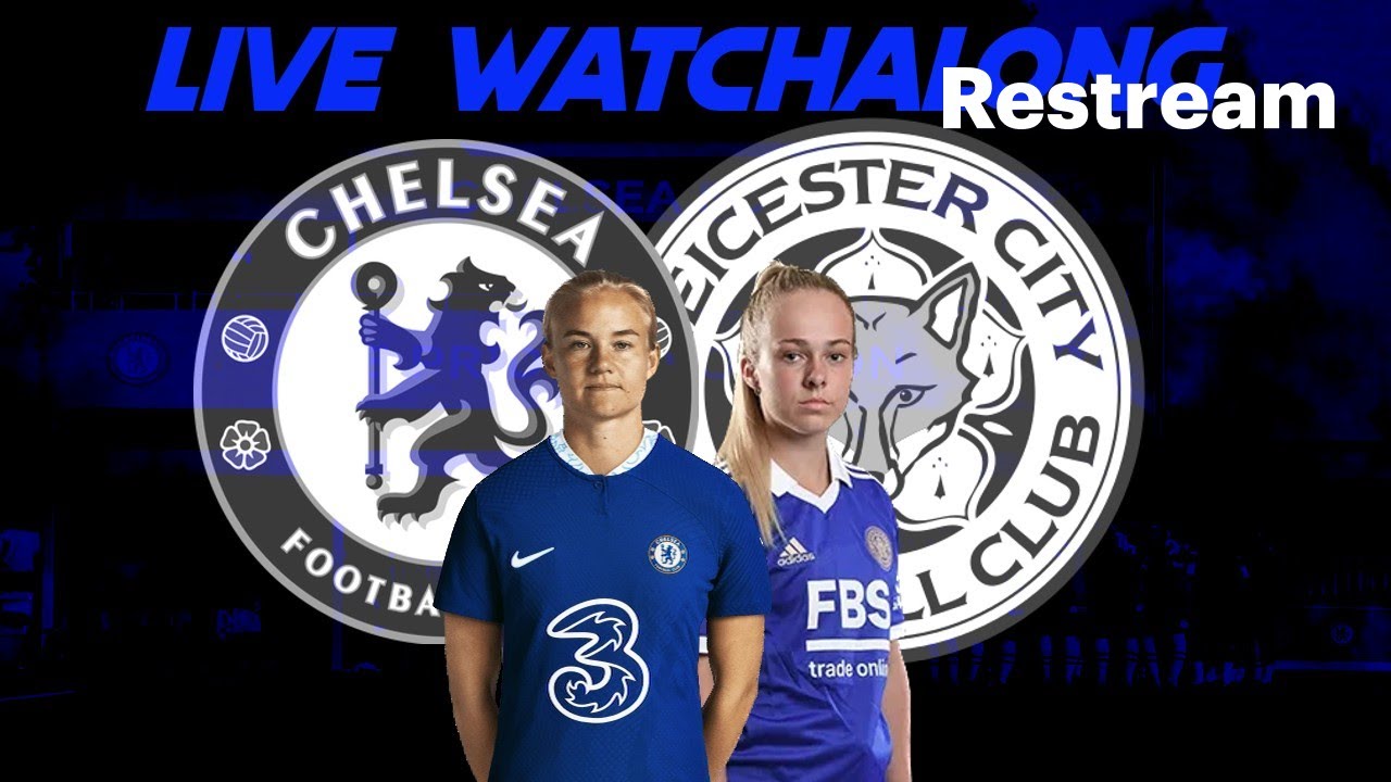 CHELSEA LADIES VS LEICESTER LADIES LIVE WATCHALONG YouTube