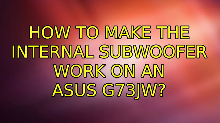 Ubuntu: How to make the internal subwoofer work on an Asus G73JW? (3 Solutions!!)