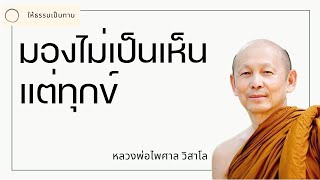 หลวงพ่อไพศาล วิสาโล - มองไม่เป็นเห็นแต่ทุกข์