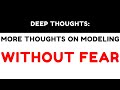 Deep thoughts more thoughts on modeling without fear