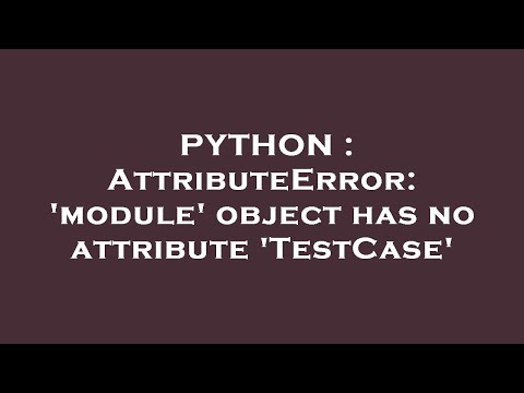 PYTHON : AttributeError: 'module' object has no attribute 'TestCase'