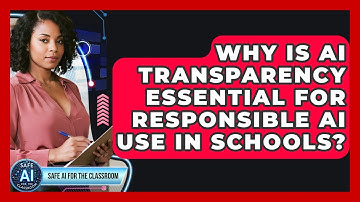 Why Is AI Transparency Essential For Responsible AI Use In Schools? - Safe AI for The Classroom