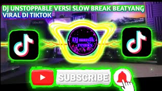 Dj Unstoppable Versi Slow Break Beatyang viral di tik tok