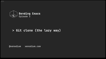 Bending Emacs - Episode 03: Git clone (the lazy way)