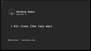 Bending Emacs - Episode 03: Git clone (the lazy way)